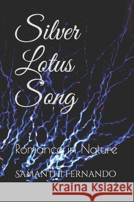 Silver Lotus Song: Romance in Nature Samanthi Fernando 9781074131623 Independently Published