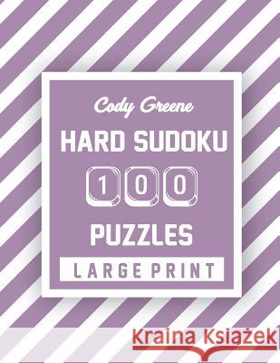 Cody Greene Hard Sudoku: 100 Puzzles Large Print Cody Greene 9781074167028