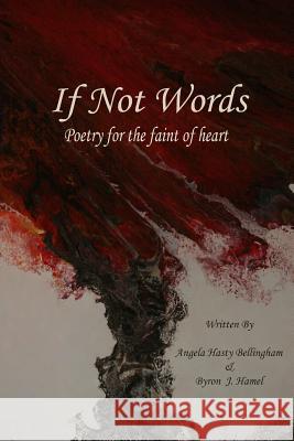 If Not Words: Poetry for the faint of heart Byron J. Hamel Byron J. Hamel Angela Hasty Bellingham 9781074177553 Independently Published