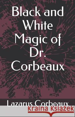 Black and White Magic of Dr. Corbeaux Lazarus Corbeaux 9781074185732