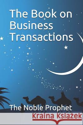 The Book on Business Transactions: كتاب التجارات The Noble Prophet 9781074195212 Independently Published