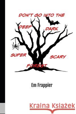 Don't Go Into The Deep, Dark, Super-Scary Forest Em Frappier 9781074200404