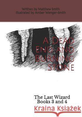 A Dead End and Burning Stone: The Last Wizard Books 3 and 4 Amber Wenger-Smith Matthew Smith 9781074216542