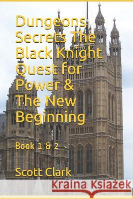 Dungeons Secrets The Black Knight Quest for Power & The New Beginning Scott Clark 9781074233891