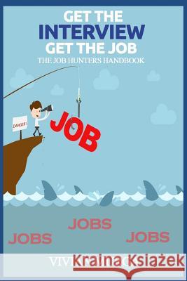 Get the Interview Get the Job: The Job Hunter's Handbook Vivian Murga 9781074235505 Independently Published