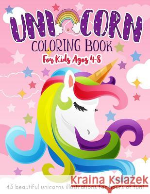 Unicorn Coloring Book for Kids Ages 4-8: 45 Cute Unicorns Illustrations For Hours Of Fun Ellie An 9781074245207