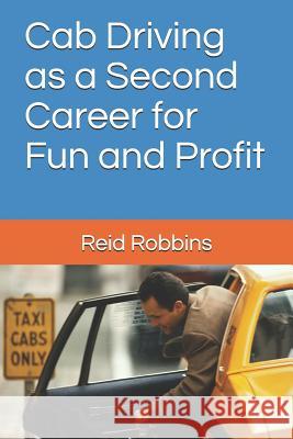Cab Driving as a Second Career for Fun and Profit Reid Bryce Robbins 9781074301095 Independently Published