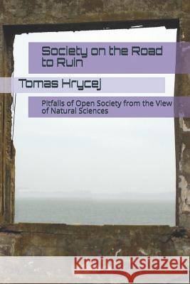 Society on the Road to Ruin: Pitfalls of Open Society from the View of Natural Sciences Tomas Hrycej 9781074311360 Independently Published