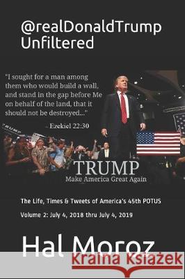 @realDonaldTrump Unfiltered: The Life, Times & Tweets of America's 45th POTUS, Volume 2 Hal Moroz 9781074332020