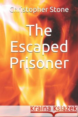 The Escaped Prisoner John Stone Pat Stone Christopher L. Stone 9781074358020 Independently Published