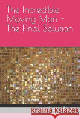 The Incredible Moving Man - The Final Solution Tom Handley 9781074362539