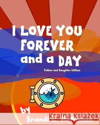 I Love You Forever and a Day: Father and Daughter Edition Brandi L. McMahan 9781074375751 Independently Published