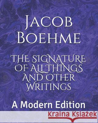 The Signature of All Things and Other Writings: A Modern Edition Dennis Logan Jacob Boehme 9781074379117 Independently Published