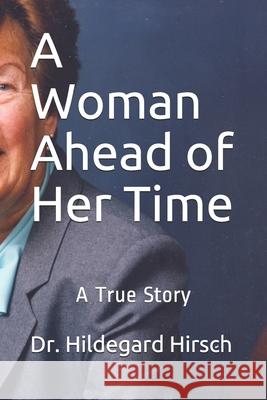 A Woman Ahead of Her Time Peter M. Hirsch Hildegard (Moses) Hirsch 9781074412586 Independently Published