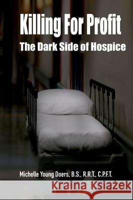 Killing For Profit: The Dark Side of Hospice Michelle Young Doers 9781074412814 Independently Published