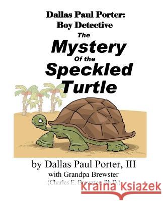 Dallas Paul Porter, Boy Detective: The Mystery of the Speckled Turtle Charles E. Brewste 9781074418076 Independently Published