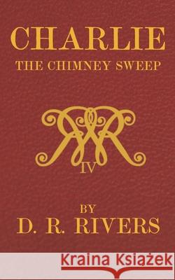 Charlie the Chimney Sweep: A Lamentable Tale of Reform Darrell R. Rivers 9781074438760 Independently Published