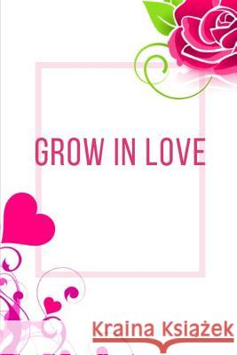 Grow In Love Workbook: Ideal and Perfect Gift for Grow In Love Workbook Best Love Gift for Loved Ones Gift Workbook and Notebook about Grow I Publication, Yuniey 9781074449865 Independently Published