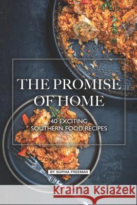 The Promise of Home: 40 Exciting Southern Food Recipes Sophia Freeman 9781074491833 Independently Published