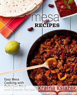 Mesa Recipes: Easy Mesa Cooking with Delicious Mesa and Chipotle Recipes (2nd Edition) Booksumo Press 9781074508432 Independently Published