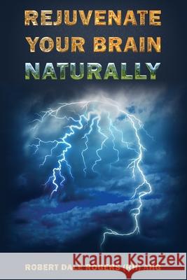 Rejuvenate Your Brain Naturally Robert Dale Rogers 9781074510435