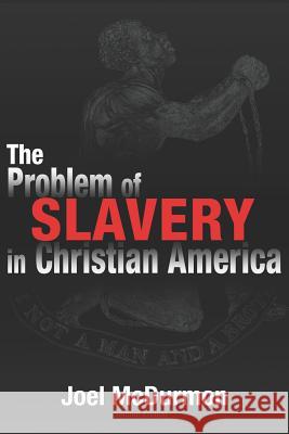 The Problem of Slavery in Christian America: An Ethical-Judicial History of American Slavery and Racism Joel McDurmon 9781074513566 Independently Published