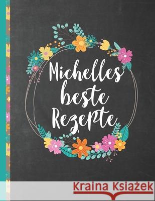 Michelles Beste Rezepte: Das personalisierte Rezeptbuch 