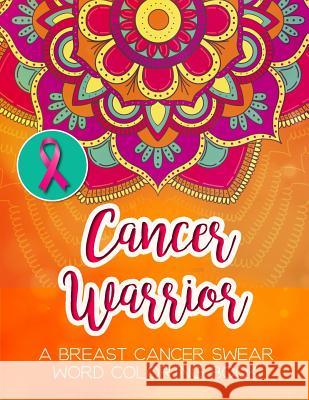 Cancer Warrior: A Breast Cancer Swear Word Coloring Book Cathy Rose 9781074522827 Independently Published
