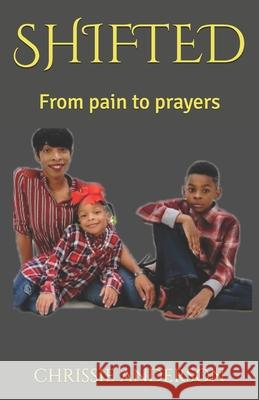 Shifted: From pain to prayers Christina Chrissie Anderson Chrissie Anderson 9781074526061 Independently Published