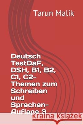 Deutsch TestDaF, DSH, B1, B2, C1, C2- Themen zum Schreiben und Sprechen- Auflage 3 Tarun Malik 9781074538637