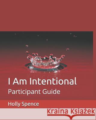 I Am Intentional: Participant Guide Holly Spence 9781074558437 Independently Published