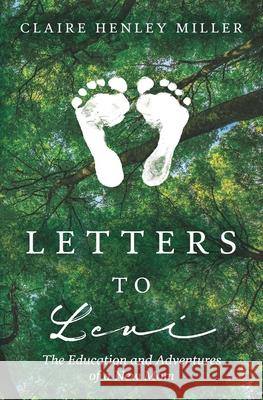 Letters to Levi: The Education and Adventures of a New Mom Claire Henley Miller 9781074565299 Independently Published