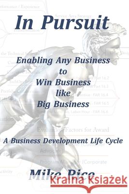 In Pursuit Business Development Life Cycle: The Framework Mike Rice 9781074569112 Independently Published