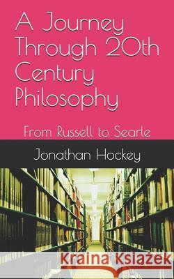 A Journey Through 20th Century Philosophy: From Russell to Searle Jonathan Hockey 9781074575397 Independently Published