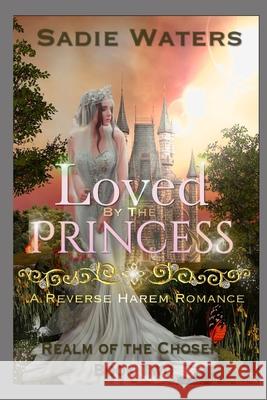 Loved by the Princess: A Reverse Harem Romance Sadie Waters 9781074577582 Independently Published