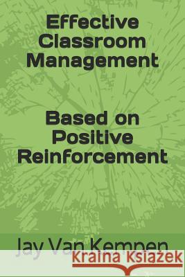 Effective Classroom Management: Based on Positive Reinforcement Jay R. Va 9781074589684 Independently Published