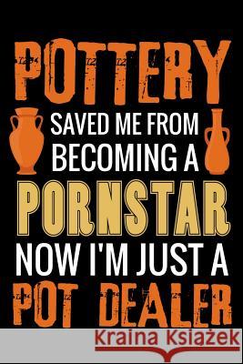 Pottery Saved me from Becoming a Pornstar: Pottery Project Book - 80 Project Sheets to Record your Ceramic Work - Gift for Potters Pottery Projec 9781074596286 Independently Published