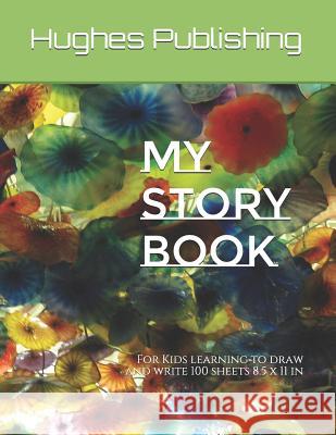 My Story Book: For Kids learning to draw and write 100 sheets 8.5 x 11 in Hughes Publishing 9781074605926 Independently Published