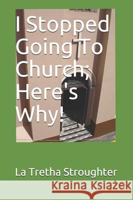 I Stopped Going To Church; Here's Why! Janice Jones La Tretha Ellonise Stroughter 9781074611101 Independently Published