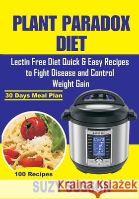 Plant Paradox Diet: Lectin Free Diet Quick & Easy Recipes to Fight Disease and Control Weight Gain Suzy Susson 9781074621827 Independently Published