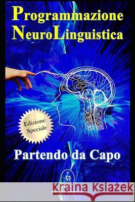 Programmazione Neurolinguistica. Partendo da Capo - Edizione Speciale Marcus Deminco 9781074681449 Independently Published