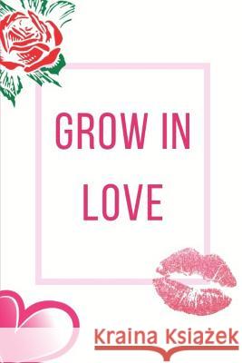 Grow In Love Workbook: Ultimate Gift for Grow In Love Love Anniversary Workbook and Notebook Happy Grow In Love Workbook Happy For Couple Gif Publication, Yuniey 9781074694371 Independently Published
