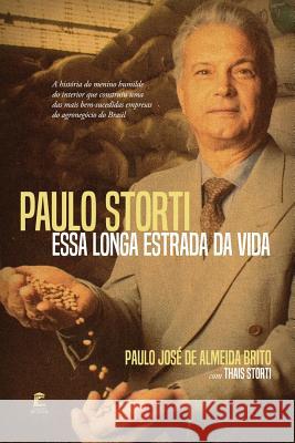 Paulo Storti - Essa Longa Estrada da Vida: A história do menino humilde do interior que construiu uma das mais bem-sucedidas empresas do agronegócio d Storti, Thais 9781074750756