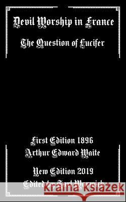 Devil Worship In France: The Question of Lucifer Tarl Warwick Arthur Edward Waite 9781074762032 Independently Published