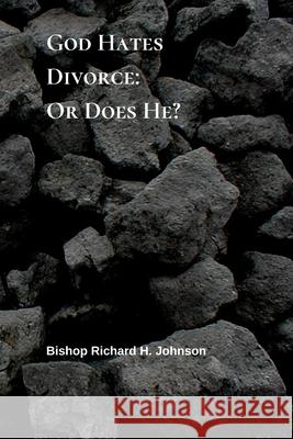 God Hates Divorce: or Does He? Bishop Richard H. Johnson 9781074768911