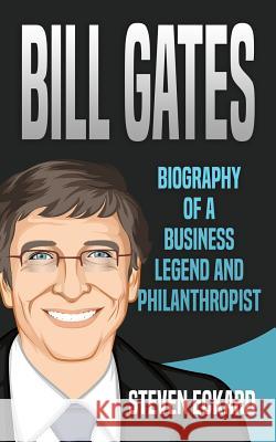 Bill Gates: Biography of a Business Legend and Philanthropist Steven Eckard 9781074771294 Independently Published