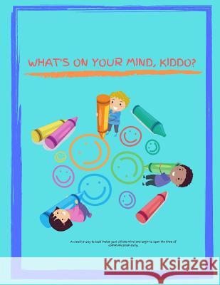 What's On Your Mind, Kiddo?: A creative way to look inside your child's mind, and begin to open the lines of communication early. Cross Haire 9781074780425