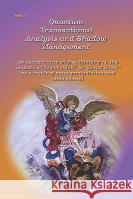 Quantum Transactional Analysis and Shadow Management: An esoteric view of liberalism vs. the collective do not think & do not know due to mass manipul Wuyts, Anne 9781074792176 Independently Published