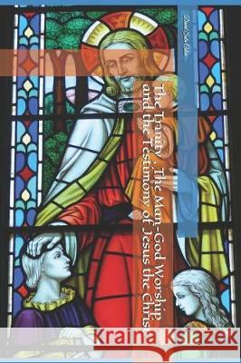 The Trinity, The Man-God Worship, and the Testimony of Jesus the Christ. David Sabr Colon 9781074802646 Independently Published