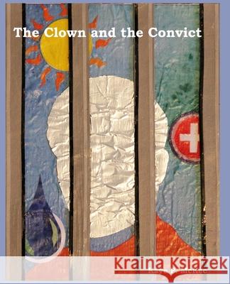 The Clown and the Convict Kaye P. McKee Kaye P. McKee 9781074803230 Independently Published